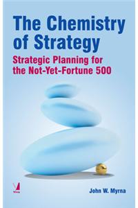 The Chemistry of Strategy : Strategic Planning for the Not-Yet-Fortune 500