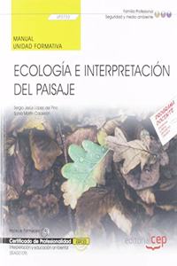 Manual. Ecologia e interpretacion del paisaje (UF0733). Certificados de profesionalidad. Interpretacion y educacion ambiental (SEAG0109)