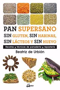 Pan supersano sin gluten, sin harinas, sin lacteos y sin huevo: Recetas y tecnicas de panaderia y reposteria