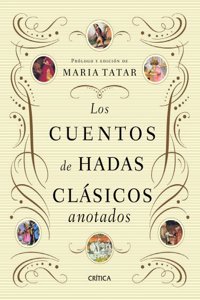 Los cuentos de hadas clasicos anotados: Prologo y edicion de Maria Tatar
