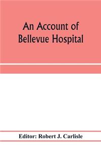 An account of Bellevue Hospital, with a catalogue of the medical and surgical staff from 1736 to 1894