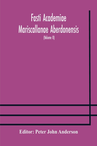 Fasti Academiae Mariscallanae Aberdonensis