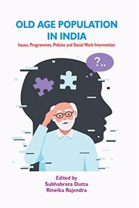 Old Age Population in India: Issues, Programmes, Policies and Social Work Intervention [Hardcover] Subhabrata Dutta and Ritwika Rajendra