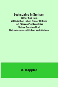 Sechs Jahre in Surinam; Bilder aus dem militärischen Leben dieser Colonie und Skizzen zur Kenntniss seiner socialen und naturwissenschaftlichen Verhältnisse