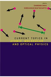 Current Topics in Atomic, Molecular and Optical Physics