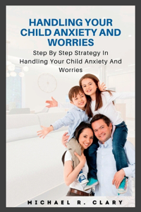 Handling Your Child Anxiety and Worries