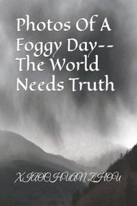 Photos Of A Foggy Day--The World Needs Truth