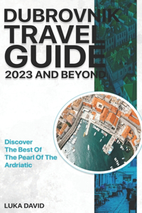 Dubrovnik Travel Guide 2023 And Beyond