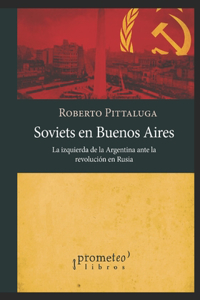 Soviets en Buenos Aires: La izquierda de la Argentina ante la revolución en Rusia