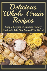 Delicious Whole-Grain Recipes: Simple Recipes With Some History That Will Take You Around The World: Grain Bowl Recipes