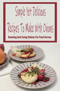 Simple Yet Delicious Recipes To Make With Onions