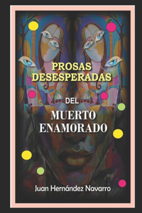 Prosas desesperadas del muerto enamorado.