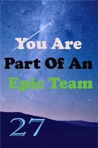 You Are Part Of An Epic Team 27