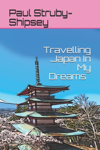 Travelling Japan In My Dreams