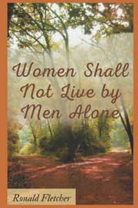 Women Shall Not Live by Men Alone.