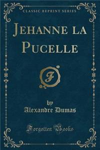 Jehanne La Pucelle (Classic Reprint)