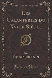 Les Galanteries Du Xviiie Siecle (Classic Reprint)