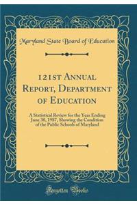 121st Annual Report, Department of Education: A Statistical Review for the Year Ending June 30, 1987, Showing the Condition of the Public Schools of Maryland (Classic Reprint)