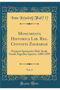 Monumenta Historica Lib. Reg. Civitatis Zagrabiae, Vol. 2: Povjesni Spomenici Slob. Kralj. Grada Zagreba; Izprave, 1400-1499 (Classic Reprint)