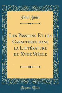 Les Passions Et Les CaractÃ¨res Dans La LittÃ©rature Du Xviie SiÃ¨cle (Classic Reprint)