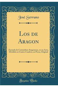 Los de Aragon: Zarzuela de Costumbres Aragonesas, En Un Acto, Dividido En Cuatro Cuadros, En Prosa, Original (Classic Reprint)