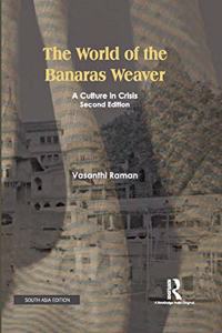 The World of the Banaras Weaver: A Culture in Crisis (Second Edition)