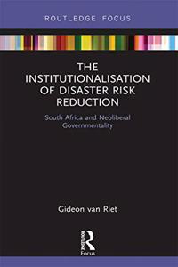 The Institutionalisation of Disaster Risk Reduction: South Africa and Neoliberal Governmentality