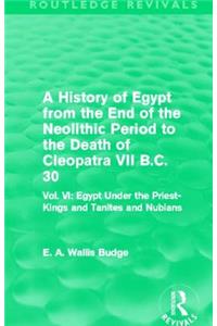 History of Egypt from the End of the Neolithic Period to the Death of Cleopatra VII B.C. 30 (Routledge Revivals)