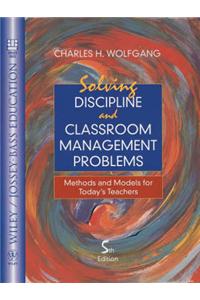 Solving Discipline and Classroom Management Problems: Methods and Models for Today's Teachers