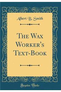 The Wax Worker's Text-Book (Classic Reprint)