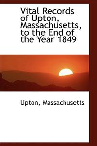 Vital Records of Upton, Massachusetts, to the End of the Year 1849