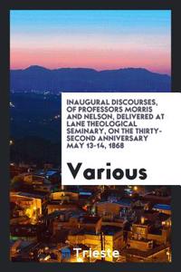 Inaugural Discourses, of Professors Morris and Nelson, Delivered at Lane Theological Seminary, on the thirty-second anniversary May 13-14, 1868