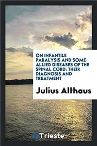 On Infantile Paralysis and Some Allied Diseases of the Spinal Cord