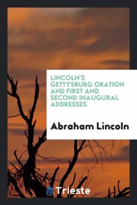 Lincoln's Gettysburg Oration and First and Second Inaugural Addresses