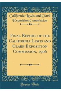 Final Report of the California Lewis and Clark Exposition Commission, 1906 (Classic Reprint)