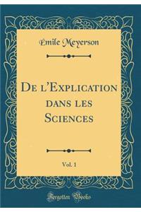 de l'Explication Dans Les Sciences, Vol. 1 (Classic Reprint)