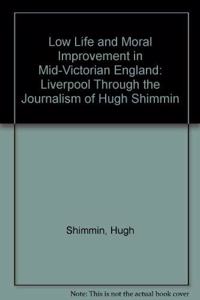 Low Life and Moral Improvement in Mid-Victorian England: Liverpool Through the Journalism of Hugh Shimmin