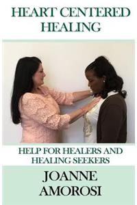 Heart Centered Healing: Help for Healers and Healing Seekers