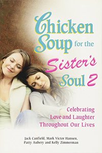 Chicken Soup for the Sister's Soul 2: Celebrating Love and Laughter Throughout Our Lives