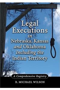Legal Executions in Nebraska, Kansas and Oklahoma Including the Indian Territory
