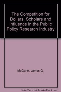 The Competition for Dollars, Scholars and Influence in the Public Policy Research Industry