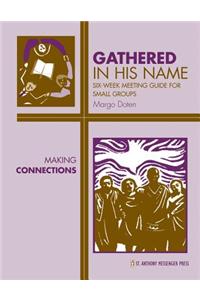 Gathered in His Name: Making Connections: Six-Week Meeting Guide for Small Groups