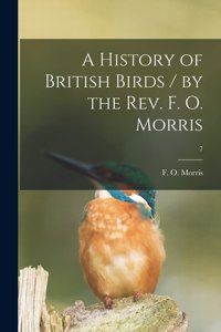 History of British Birds / by the Rev. F. O. Morris; 7