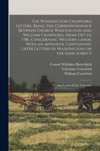 Washington-Crawford Letters. Being the Correspondence Between George Washington and William Crawford, From 1767 to 1781, Concerning Western Lands. With an Appendix, Containing Later Letters of Washington on the Same Subject; and Letters From Valent