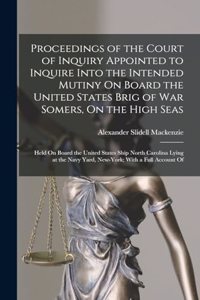 Proceedings of the Court of Inquiry Appointed to Inquire Into the Intended Mutiny On Board the United States Brig of War Somers, On the High Seas