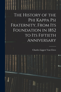 History of the Phi Kappa Psi Fraternity, From Its Foundation in 1852 to Its Fiftieth Anniversary