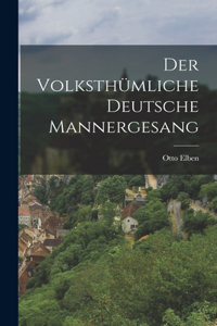 Der Volksthümliche deutsche Mannergesang