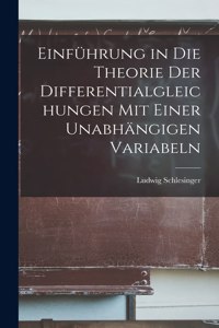 Einführung in die Theorie der Differentialgleichungen mit Einer Unabhängigen Variabeln