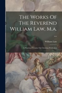 Works Of The Reverend William Law, M.a. ...