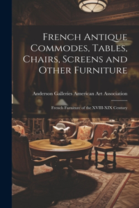 French Antique Commodes, Tables, Chairs, Screens and Other Furniture; French Furniture of the XVIII-XIX Century